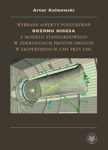 Artur Kalinowski - Wybrane aspekty poszukiwań bozonu Higgsa z Modelu Standardowego w zderzeniach proton-proton w eksperymencie CMS przy LHC