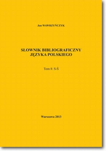 Jan Wawrzyńczyk - Słownik bibliograficzny języka polskiego Tom 8  (S-Ś)