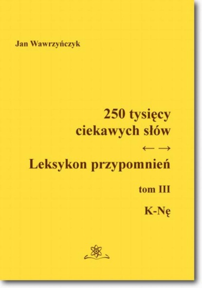 Jan Wawrzyńczyk - 250 tysięcy ciekawych słów. Leksykon przypomnień  Tom  III (K-Nę)