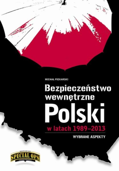 Michał Piekarski - Bezpieczeństwo wewnętrzne Polski w latach 1989-2013 – wybrane aspekty