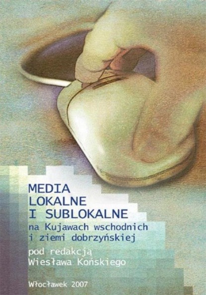 Группа авторов - Media lokalne i sublokalne na Kujawach wschodnich i ziemi dobrzyńskiej