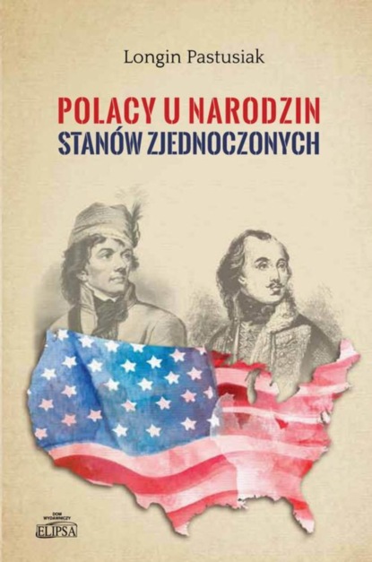 Longin Pastusiak - Polacy u narodzin Stanów Zjednoczonych