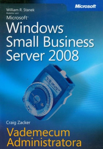 William R. Stanek - Microsoft Windows Small Business Server 2008 Vademecum Administratora