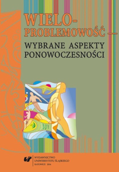 Группа авторов - Wieloproblemowość – wybrane aspekty ponowoczesności