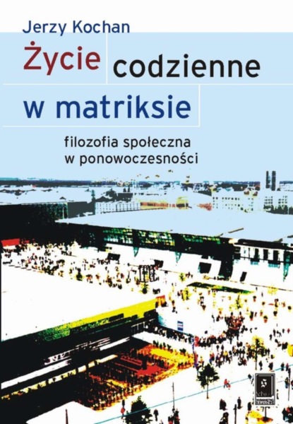 Jerzy Kochan - Życie codzienne w matriksie