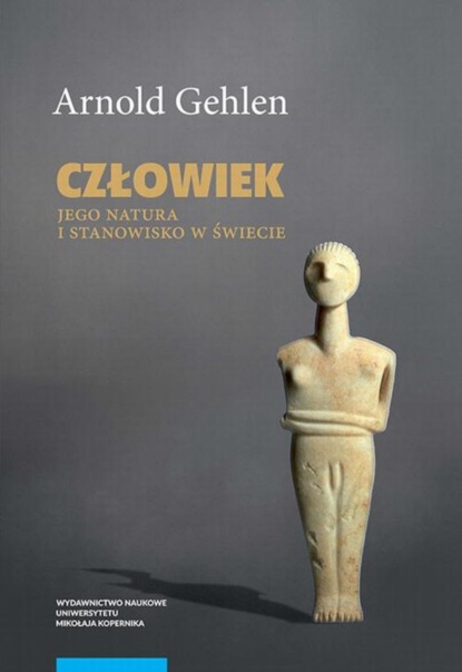 Arnold Gehlen - Człowiek. Jego natura i środowisko w świecie