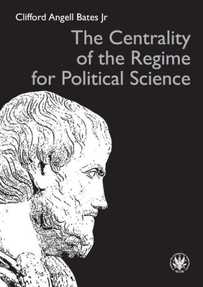 Clifford Angell Bates Jr - The Centrality of the Regime for Political Science