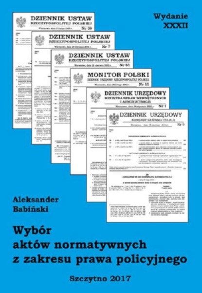 Aleksander Babiński - Wybór aktów normatywnych z zakresu prawa policyjnego. Wydanie XXXII. Stan prawny na dzień 20.04.2017 r.