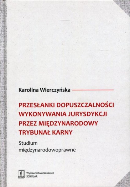 Karolina Wierczyńska - Przesłanki dopuszczalności wykonywania jurysdykcji przez Międzynarodowy Trybunał Karny