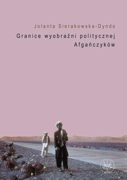 Jolanta Sierakowska-Dyndo - Granice wyobraźni politycznej Afgańczyków