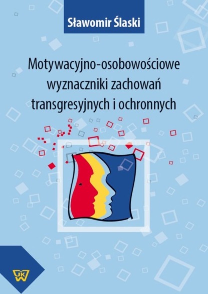 Sławomir Ślaski - Motywacyjno-osobowościowe wyznaczniki zachowań transgresyjnych i ochronnych