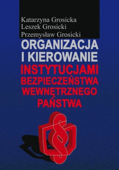 Katarzyna Grosicka - Organizacja i kierowanie instytucjami bezpieczeństwa wewnętrznego państwa