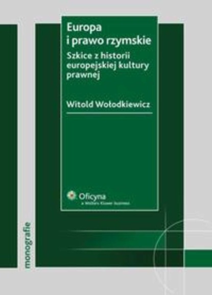 Witold Wołodkiewicz - Europa i prawo rzymskie. Szkice z historii europejskiej kultury prawnej