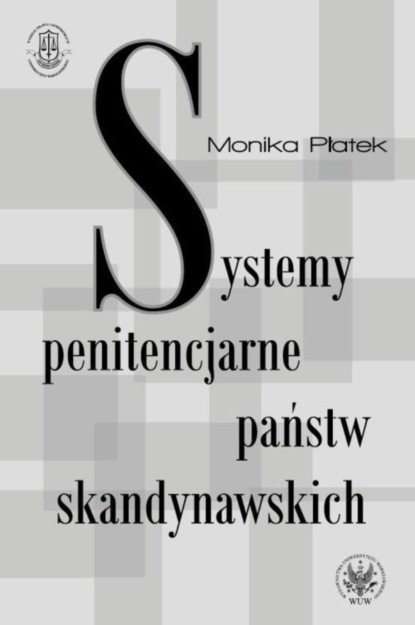 Monika Płatek - Systemy penitencjarne państw skandynawskich na tle polityki kryminalnej, karnej i penitencjarnej