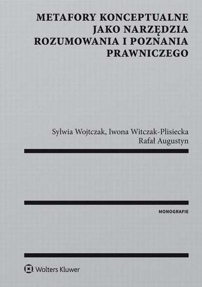 Sylwia Wojtczak - Metafory konceptualne jako narzędzia rozumowania i poznania prawniczego
