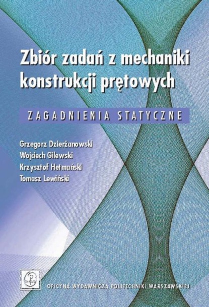 Grzegorz Dzierżanowski - Zbiór zadań z mechaniki konstrukcji prętowych. Zagadnienia statyczne