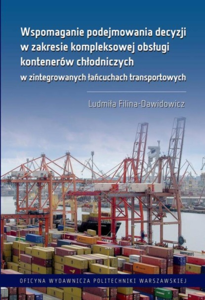 Filina-Dawidowicz Ludmiła - Wspomaganie podejmowania decyzji w zakresie kompleksowej obsługi kontenerów chłodniczych w zintegrowanych łańcuchach transportowych