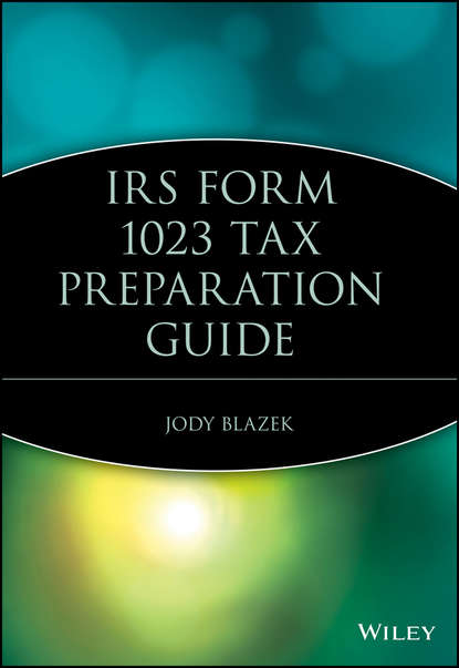 Группа авторов - IRS Form 1023 Tax Preparation Guide