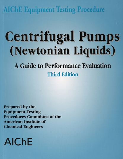 American Institute of Chemical Engineers (AIChE) - AIChE Equipment Testing Procedure - Centrifugal Pumps (Newtonian Liquids)