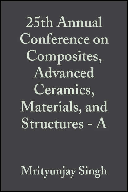 25th Annual Conference on Composites, Advanced Ceramics, Materials, and Structures - A