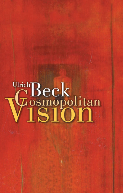 Ulrich  Beck - Cosmopolitan Vision