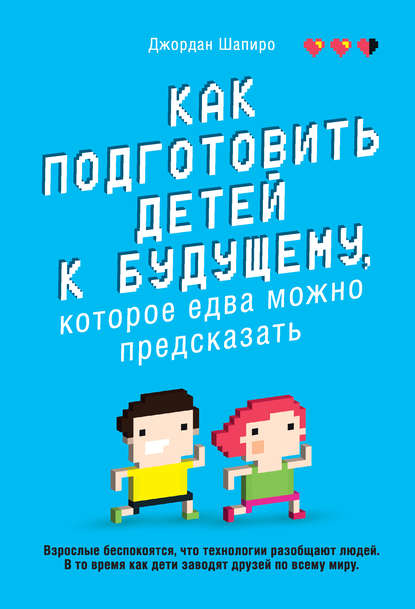 Как подготовить детей к будущему, которое едва можно предсказать (Джордан Шапиро). 2018г. 