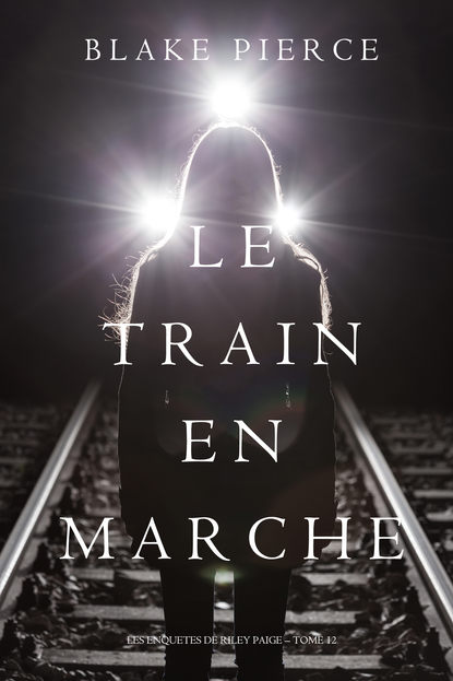 Блейк Пирс - Le Train en Marche