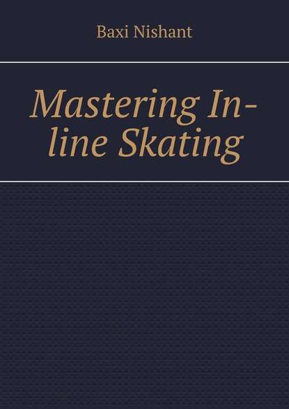 Baxi Nishant - Mastering In-line Skating