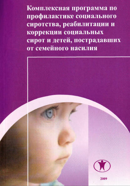 Коллектив авторов - Комплексная программа по профилактике социального сиротства, реабилитации социальных сирот и детей, пострадавших от семейного насилия