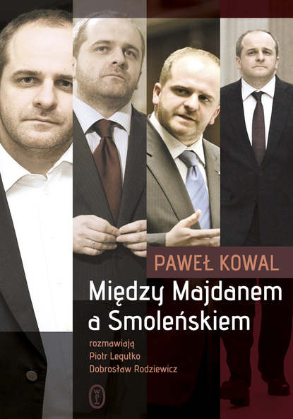 Paweł Kowal - Między Majdanem a Smoleńskiem