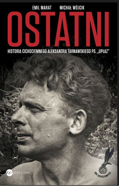 Michał Wójcik - Ostatni. Historia cichociemnego Aleksandra Tarnawskiego, pseudonim «Upłaz»