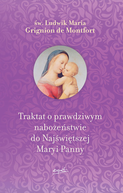 św. Ludwik Maria Grignion - Traktat o prawdziwym nabożeństwie do Najświętszej Maryi Panny