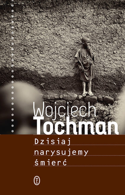 Wojciech Tochman - Dzisiaj narysujemy śmierć