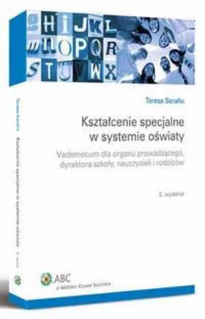 Teresa Serafin - Kształcenie specjalne w systemie oświaty. Vademecum dla organu prowadzącego, dyrektora szkoły, nauczycieli i rodziców