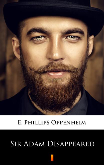 E. Phillips Oppenheim - Sir Adam Disappeared