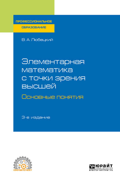Элементарная математика с точки зрения высшей. Основные понятия 3-е изд. Учебное пособие для СПО