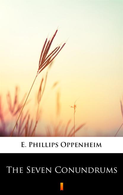 E. Phillips Oppenheim - The Seven Conundrums