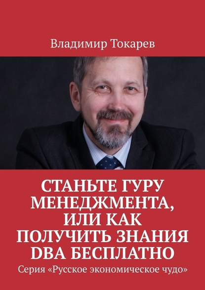 Владимир Токарев - Станьте гуру менеджмента, или Как получить знания DBA бесплатно. Серия «Русское экономическое чудо»