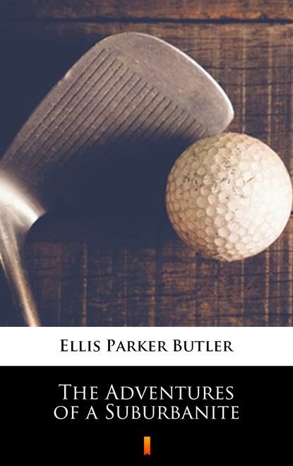 Ellis Parker Butler — The Adventures of a Suburbanite