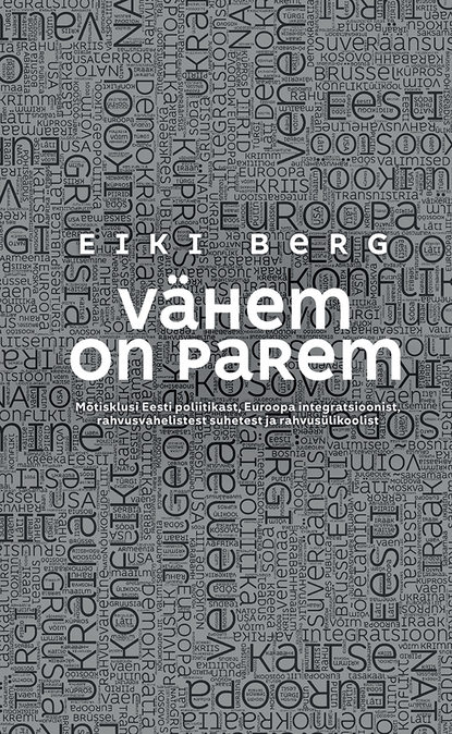 Eiki Berg - Vähem on parem. Mõtisklusi Eesti poliitikast, Euroopa integratsioonist, rahvusvahelistest suhetest ja rahvusülikoolist