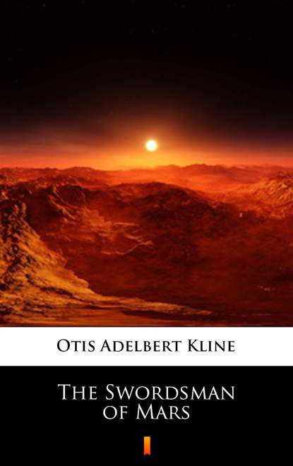 Otis Adelbert  Kline - The Swordsman of Mars