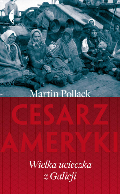 Martin Pollack - Cesarz Ameryki. Wielka ucieczka z Galicji