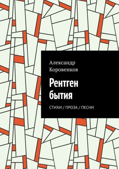 Александр Коровенков — Рентген бытия. Стихи / Проза / Песни