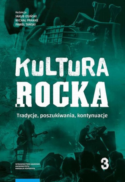 Группа авторов - Kultura rocka 3. Tradycje, poszukiwania, kontynuacje