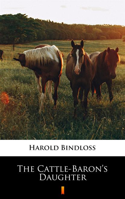 Harold  Bindloss - The Cattle-Baron’s Daughter