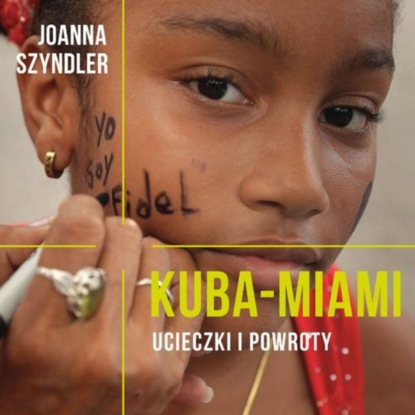 Joanna Szyndler - Kuba-Miami. Ucieczki i powroty