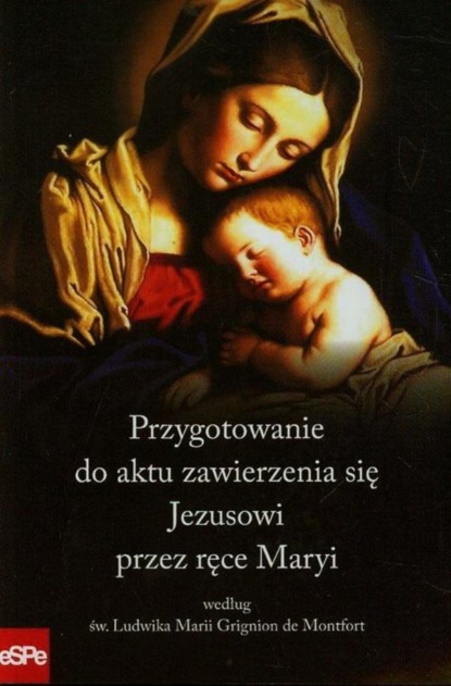 Dorota Mazur - Przygotowanie do aktu zawierzenia się Jezusowi przez ręce Maryi według św. Ludwika Marii Grignion de Montfort