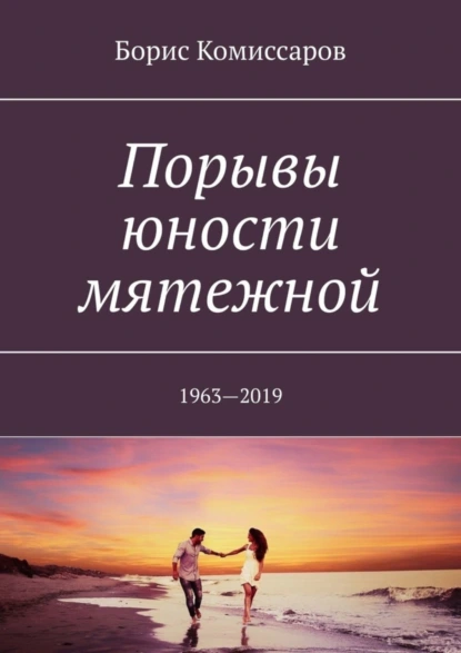 Обложка книги Порывы юности мятежной. 1963—2019, Борис Ильич Комиссаров