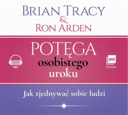 Ron Arden - Potęga osobistego uroku. Jak zjednywać sobie ludzi