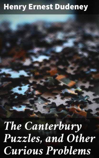 

The Canterbury Puzzles, and Other Curious Problems